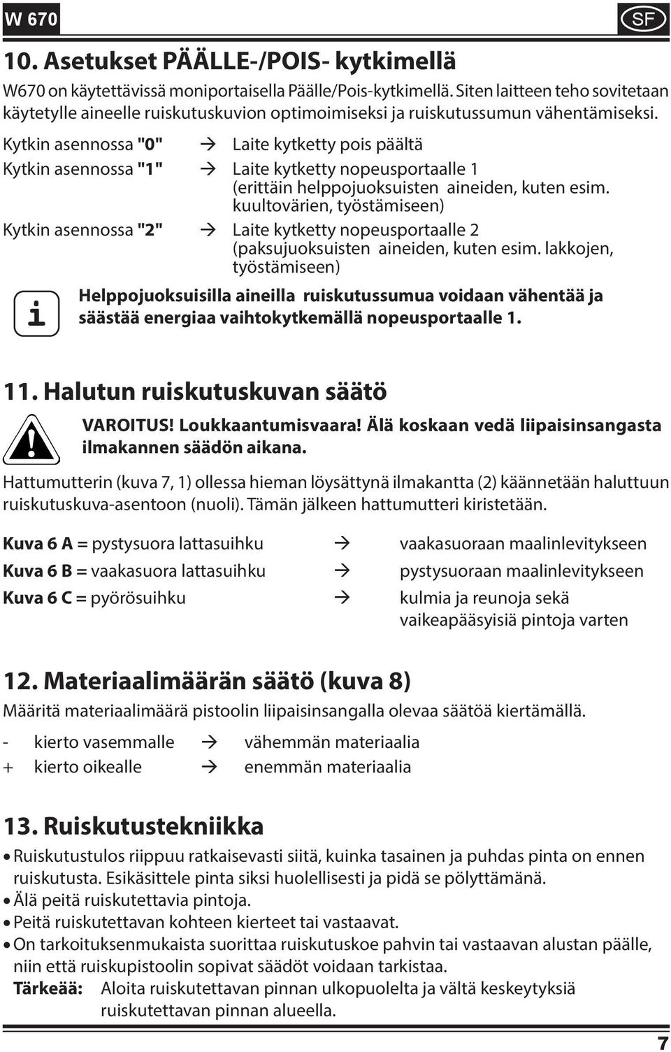 Kytkin asennossa "0" Laite kytketty pois päältä Kytkin asennossa "1" Laite kytketty nopeusportaalle 1 (erittäin helppojuoksuisten aineiden, kuten esim.