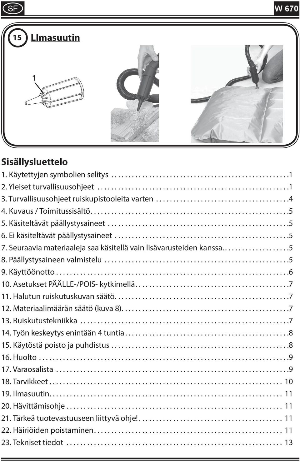 ..6 10. Asetukset PÄÄLLE-/POIS- kytkimellä...7 11. Halutun ruiskutuskuvan säätö...7 12. Materiaalimäärän säätö (kuva 8)...7 13. Ruiskutustekniikka...7 14. Työn keskeytys enintään 4 tuntia...8 15.