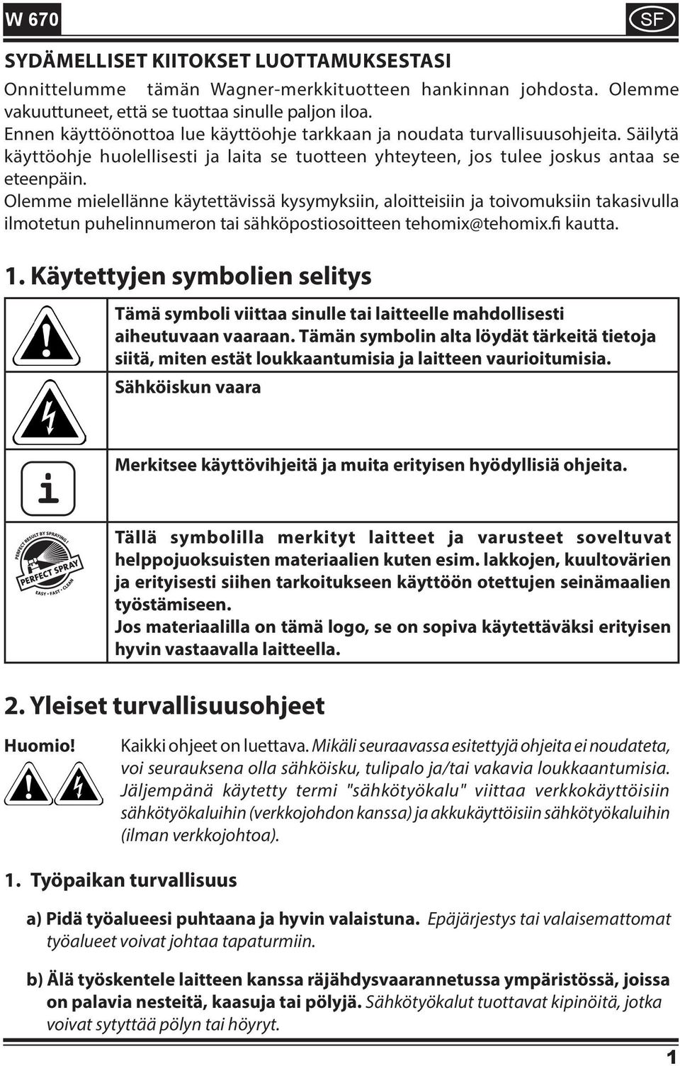 Olemme mielellänne käytettävissä kysymyksiin, aloitteisiin ja toivomuksiin takasivulla ilmotetun puhelinnumeron tai sähköpostiosoitteen tehomix@tehomix.fi kautta. 1.