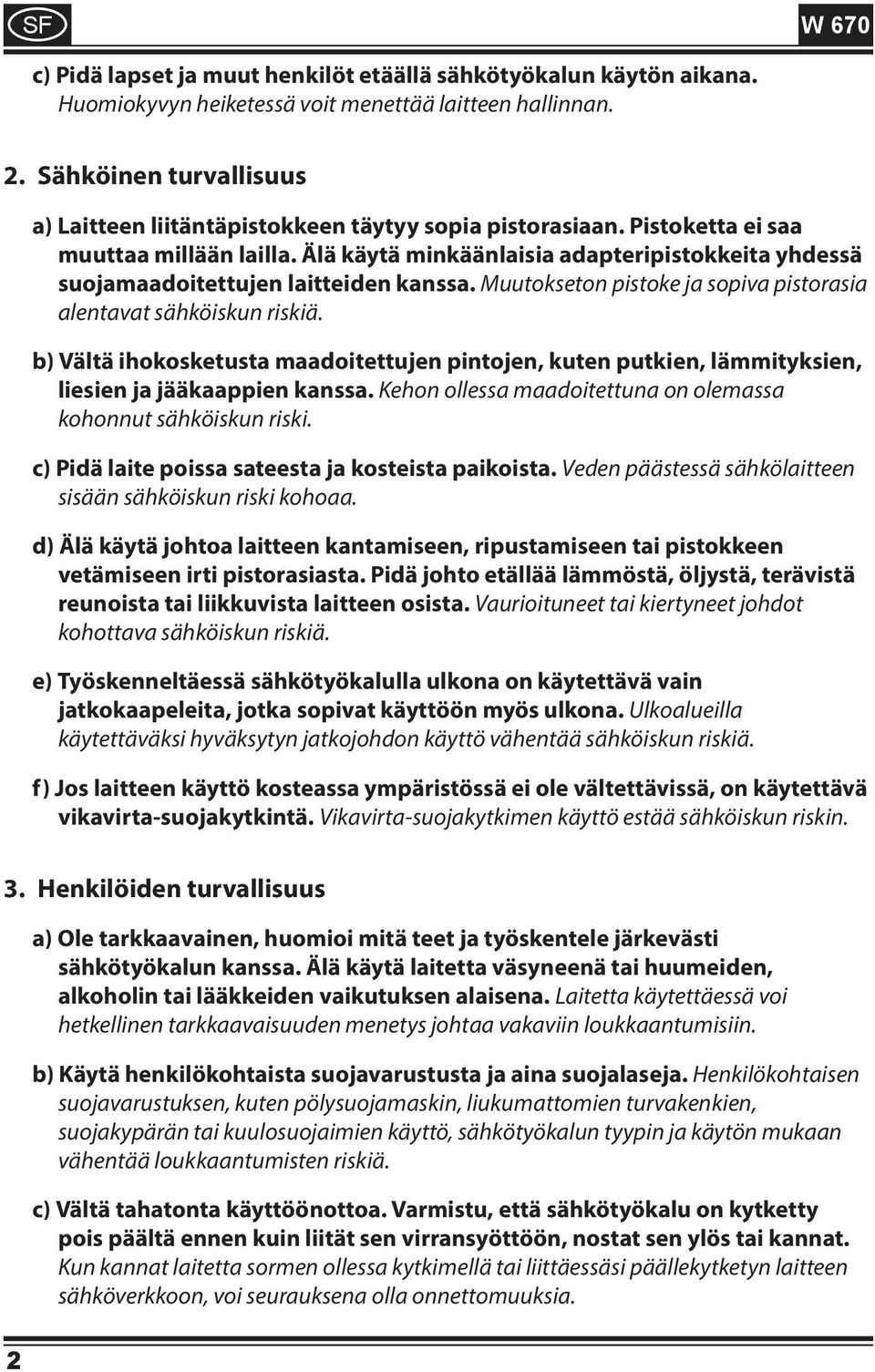 Älä käytä minkäänlaisia adapteripistokkeita yhdessä suojamaadoitettujen laitteiden kanssa. Muutokseton pistoke ja sopiva pistorasia alentavat sähköiskun riskiä.