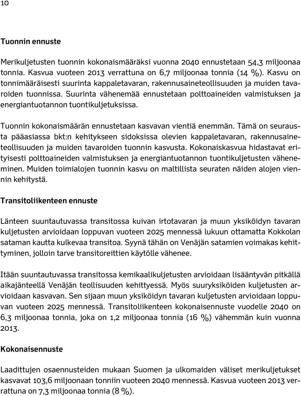 Suurinta vähenemää ennustetaan polttoaineiden valmistuksen ja energiantuotannon tuontikuljetuksissa. Tuonnin kokonaismäärän ennustetaan kasvavan vientiä enemmän.