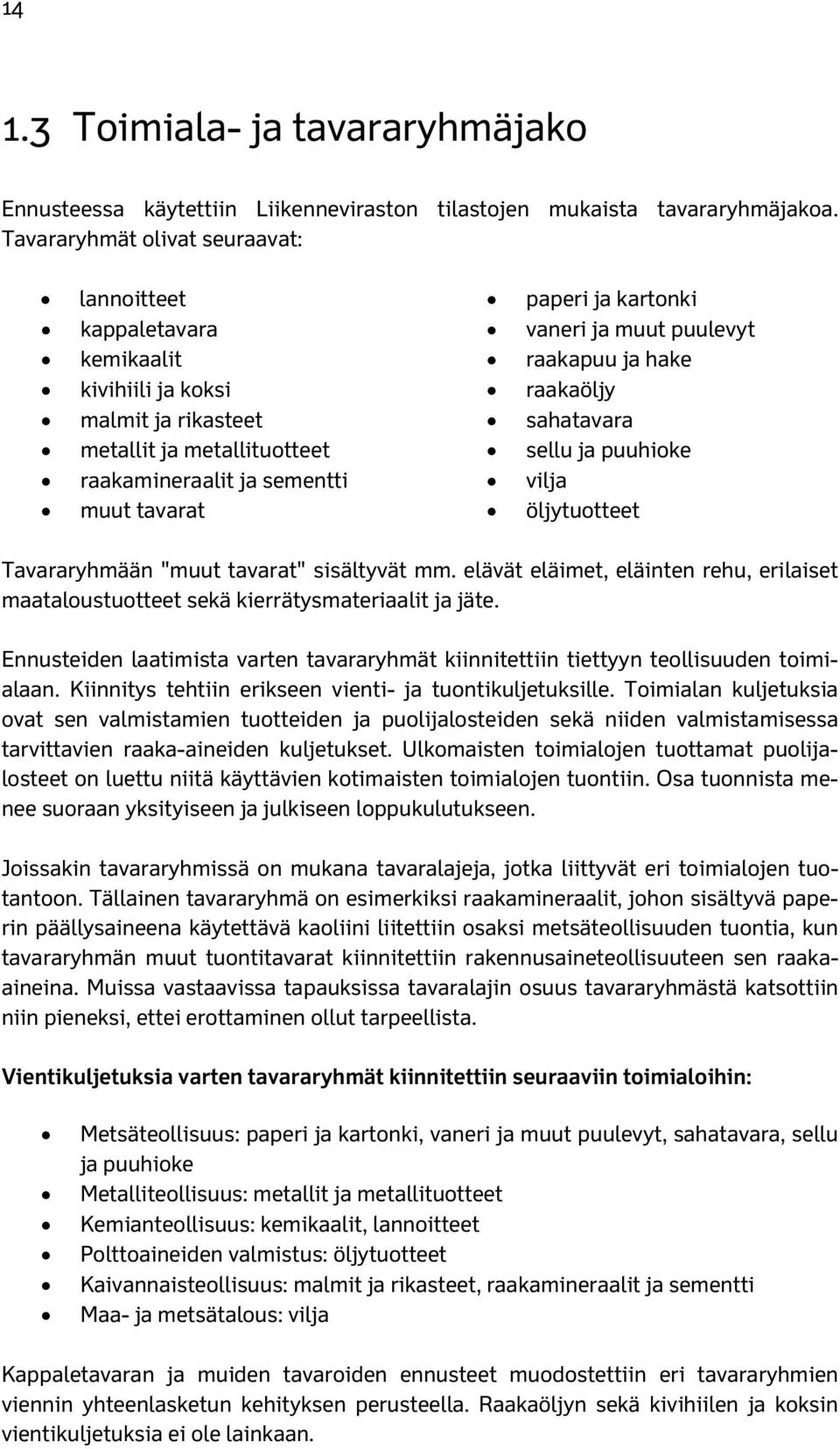 metallituotteet sellu ja puuhioke raakamineraalit ja sementti vilja muut tavarat öljytuotteet Tavararyhmään "muut tavarat" sisältyvät mm.