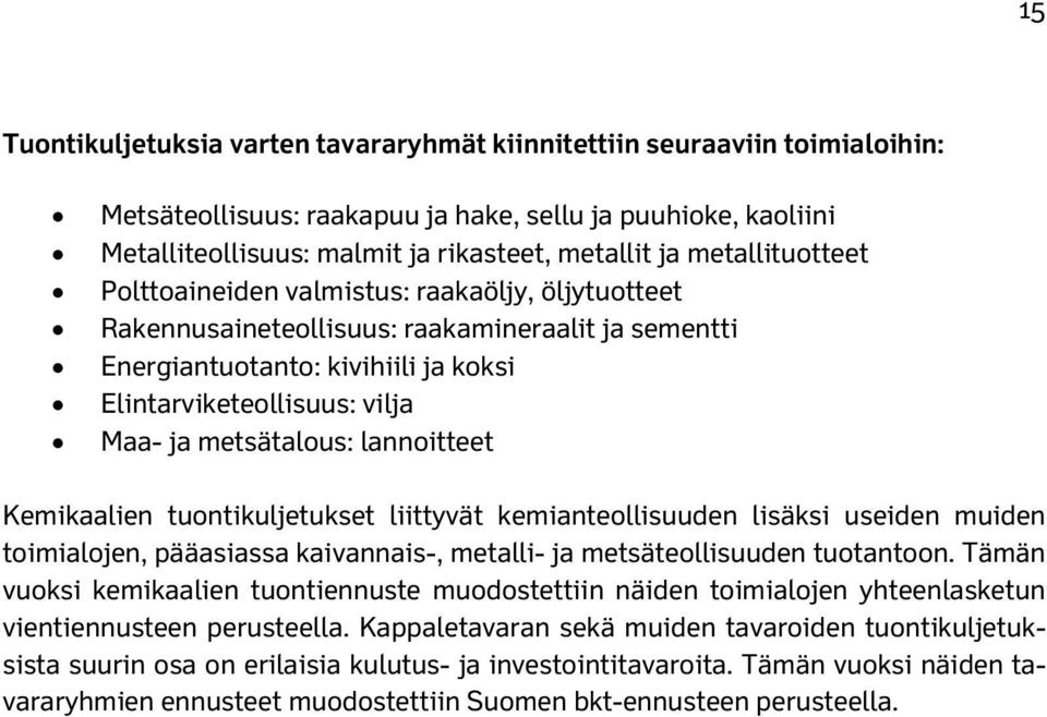 metsätalous: lannoitteet Kemikaalien tuontikuljetukset liittyvät kemianteollisuuden lisäksi useiden muiden toimialojen, pääasiassa kaivannais-, metalli- ja metsäteollisuuden tuotantoon.