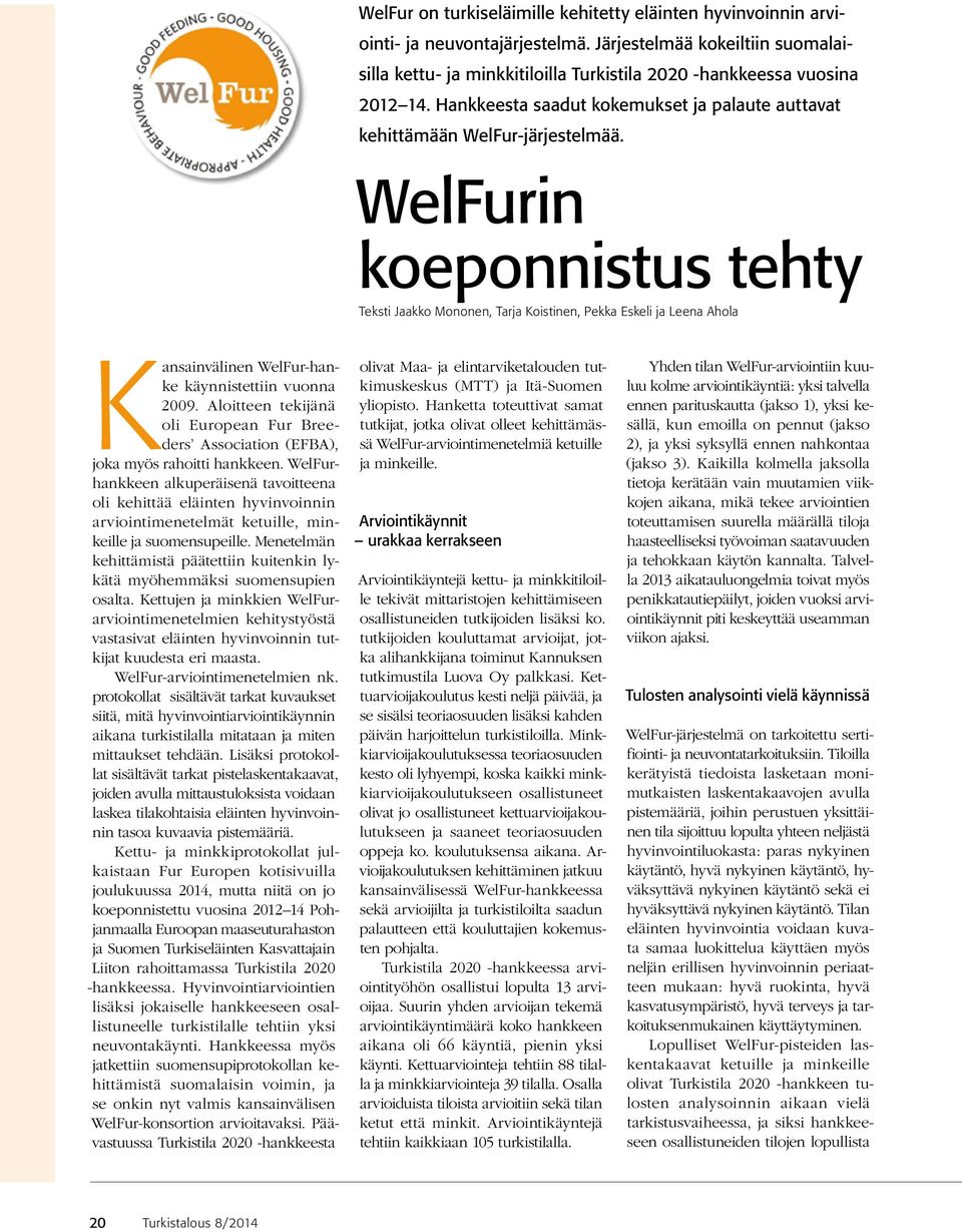 WelFurin koeponnistus tehty Teksti Jaakko Mononen, Tarja Koistinen, Pekka Eskeli ja Leena Ahola Kansainvälinen WelFur-hanke käynnistettiin vuonna 2009.