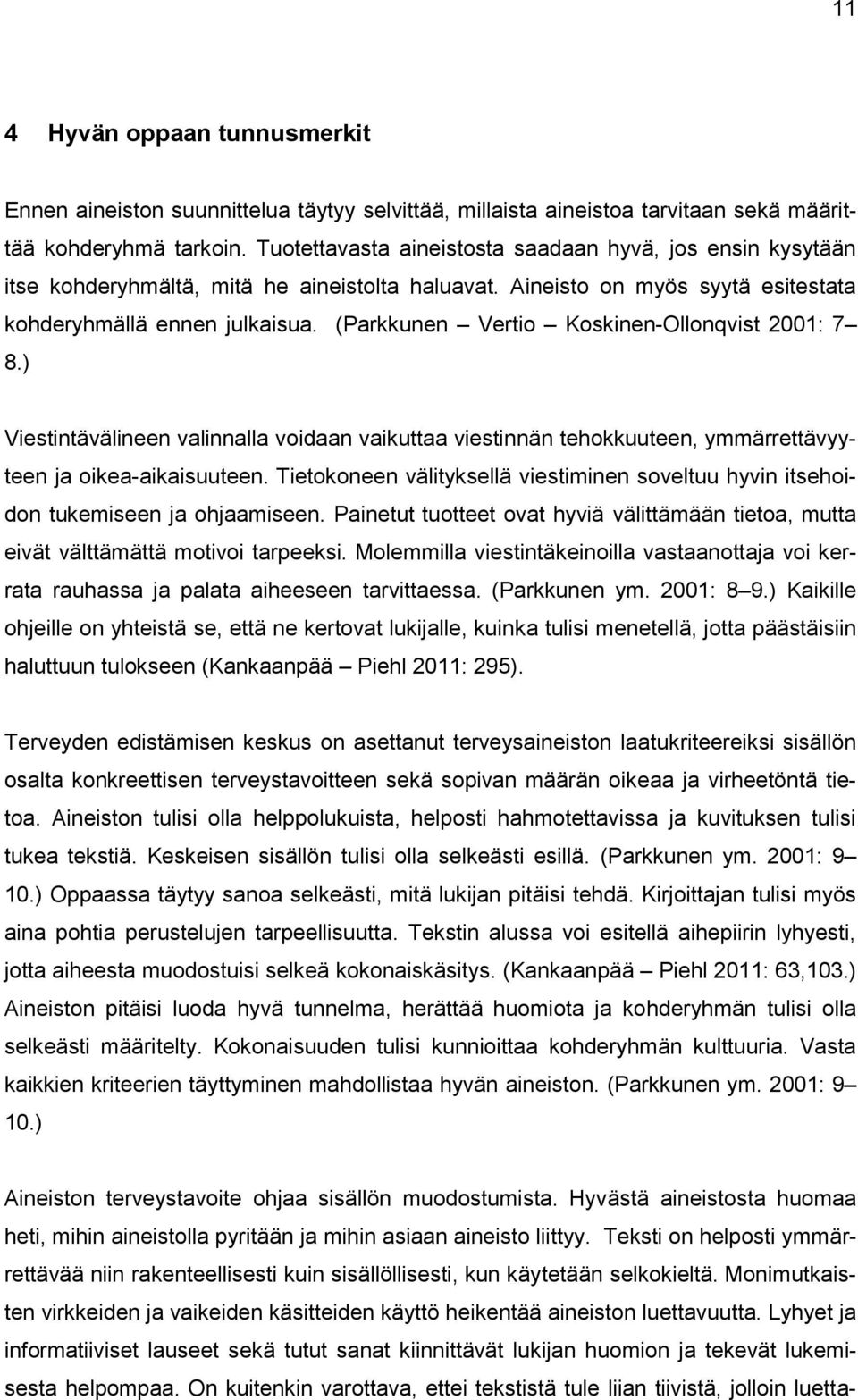 (Parkkunen Vertio Koskinen-Ollonqvist 2001: 7 8.) Viestintävälineen valinnalla voidaan vaikuttaa viestinnän tehokkuuteen, ymmärrettävyyteen ja oikea-aikaisuuteen.