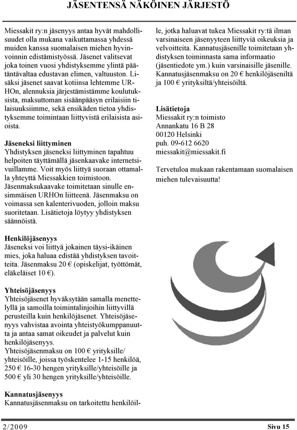 Lisäksi jäsenet saavat kotiinsa lehtemme UR- HOn, alennuksia järjestämistämme koulutuksista, maksuttoman sisäänpääsyn erilaisiin tilaisuuksiimme, sekä ensikäden tietoa yhdistyksemme toimintaan