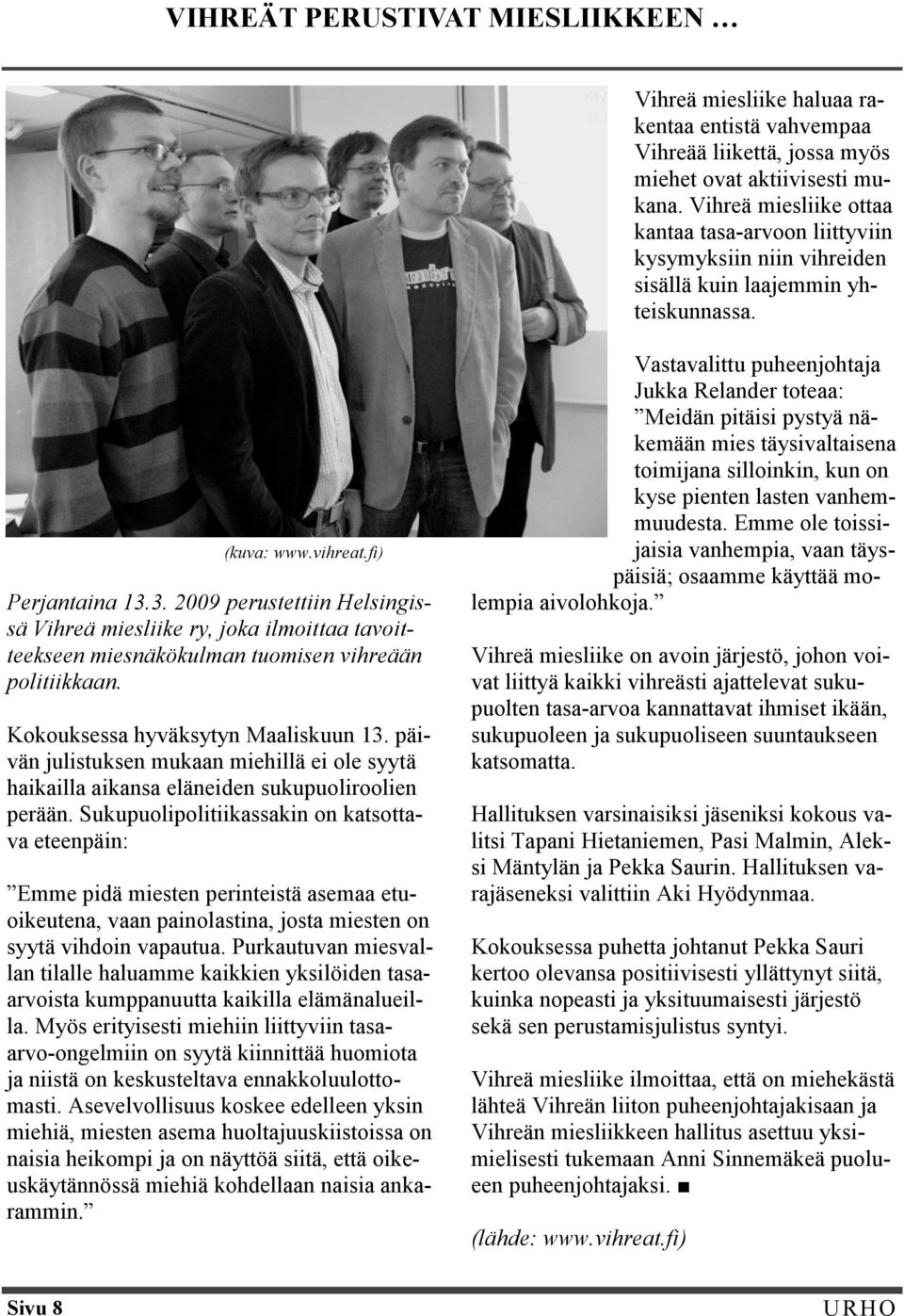 3. 2009 perustettiin Helsingissä Vihreä miesliike ry, joka ilmoittaa tavoitteekseen miesnäkökulman tuomisen vihreään politiikkaan. Kokouksessa hyväksytyn Maaliskuun 13.