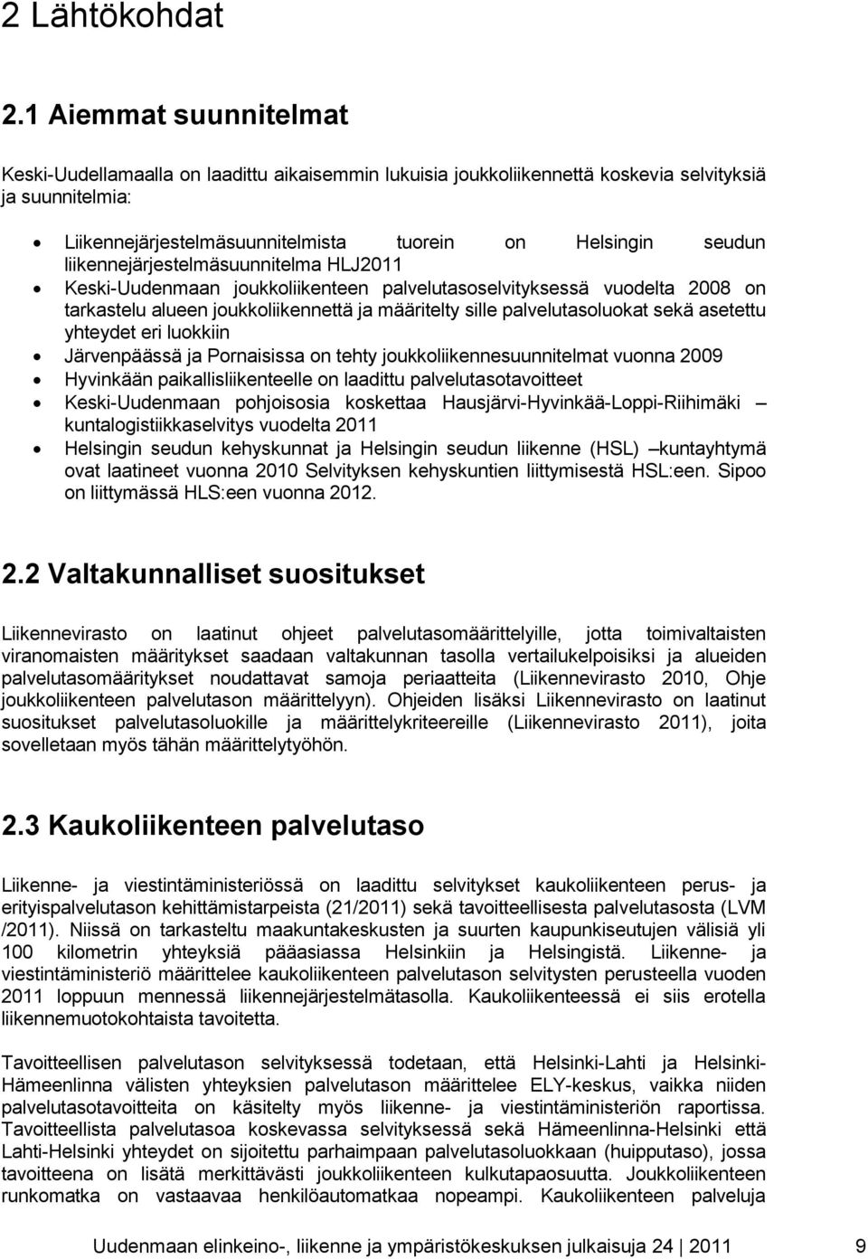 liikennejärjestelmäsuunnitelma HLJ2011 Keski-Uudenmaan joukkoliikenteen palvelutasoselvityksessä vuodelta 2008 on tarkastelu alueen joukkoliikennettä ja määritelty sille palvelutasoluokat sekä