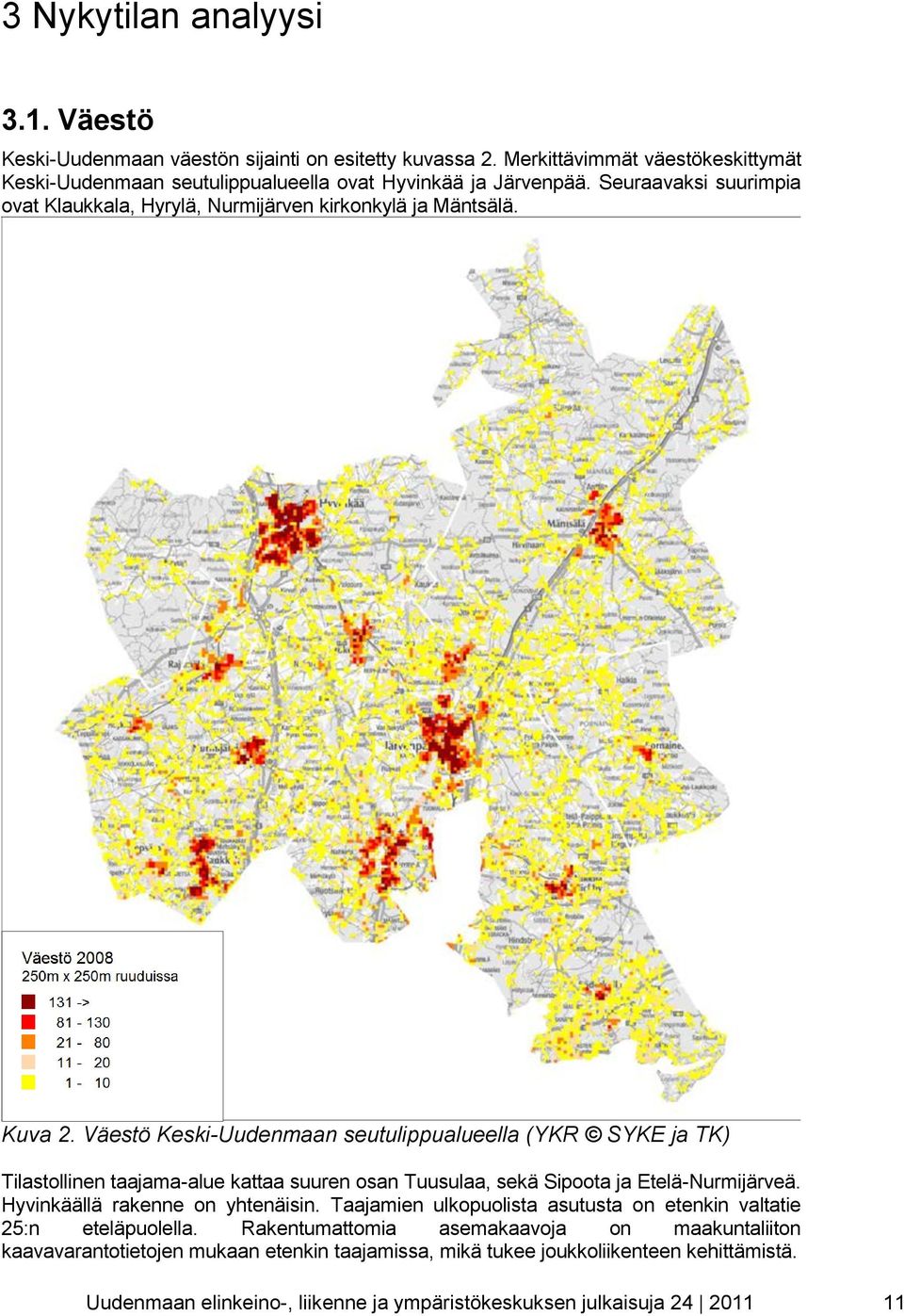 Väestö Keski-Uudenmaan seutulippualueella (YKR SYKE ja TK) Tilastollinen taajama-alue kattaa suuren osan Tuusulaa, sekä Sipoota ja Etelä-Nurmijärveä. Hyvinkäällä rakenne on yhtenäisin.