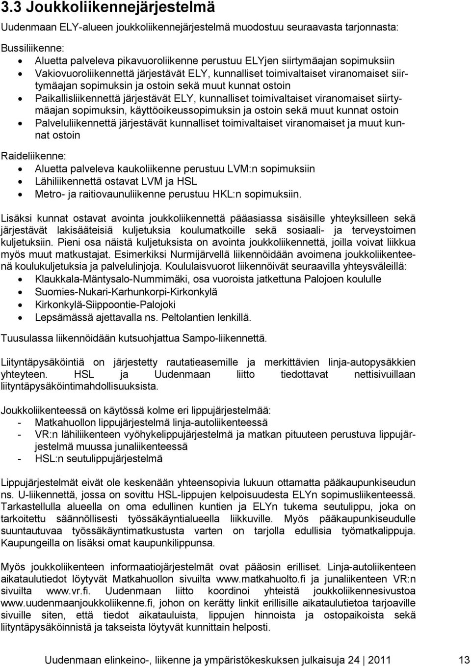 toimivaltaiset viranomaiset siirtymäajan sopimuksin, käyttöoikeussopimuksin ja ostoin sekä muut kunnat ostoin Palveluliikennettä järjestävät kunnalliset toimivaltaiset viranomaiset ja muut kunnat