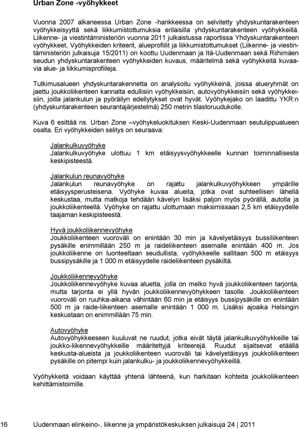 julkaisuja 15/2011) on koottu Uudenmaan ja Itä-Uudenmaan sekä Riihimäen seudun yhdyskuntarakenteen vyöhykkeiden kuvaus, määritelmä sekä vyöhykkeitä kuvaavia alue- ja liikkumisprofiileja.