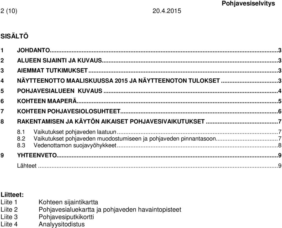 .. 6 8 RAKENTAMISEN JA KÄYTÖN AIKAISET POHJAVESIVAIKUTUKSET... 7 8.1 Vaikutukset pohjaveden laatuun... 7 8.2 Vaikutukset pohjaveden muodostumiseen ja pohjaveden pinnantasoon.