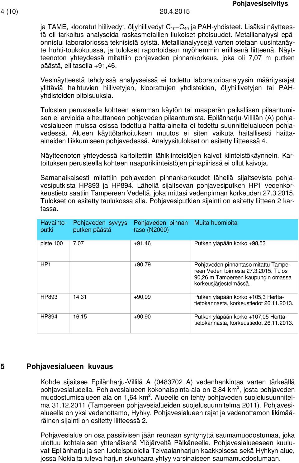 Näytteenoton yhteydessä mitattiin pohjaveden pinnankorkeus, joka oli 7,07 m putken päästä, eli tasolla +91,46.