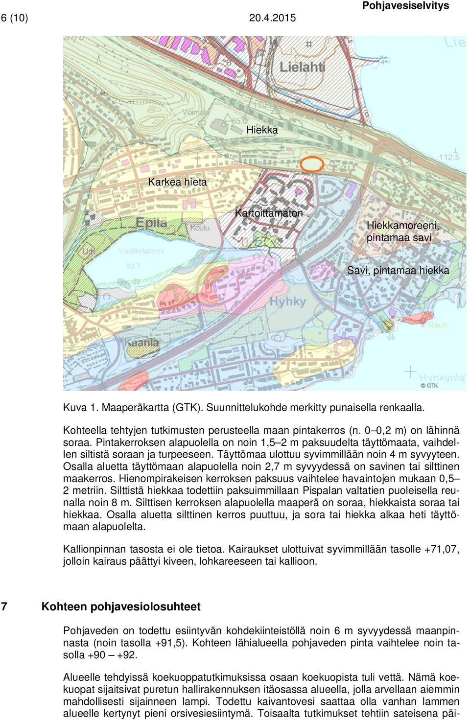 Täyttömaa ulottuu syvimmillään noin 4 m syvyyteen. Osalla aluetta täyttömaan alapuolella noin 2,7 m syvyydessä on savinen tai silttinen maakerros.