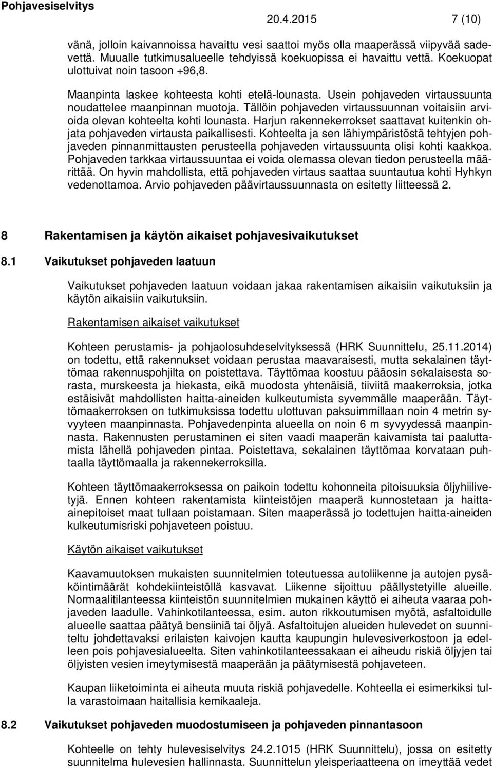 Tällöin pohjaveden virtaussuunnan voitaisiin arvioida olevan kohteelta kohti lounasta. Harjun rakennekerrokset saattavat kuitenkin ohjata pohjaveden virtausta paikallisesti.