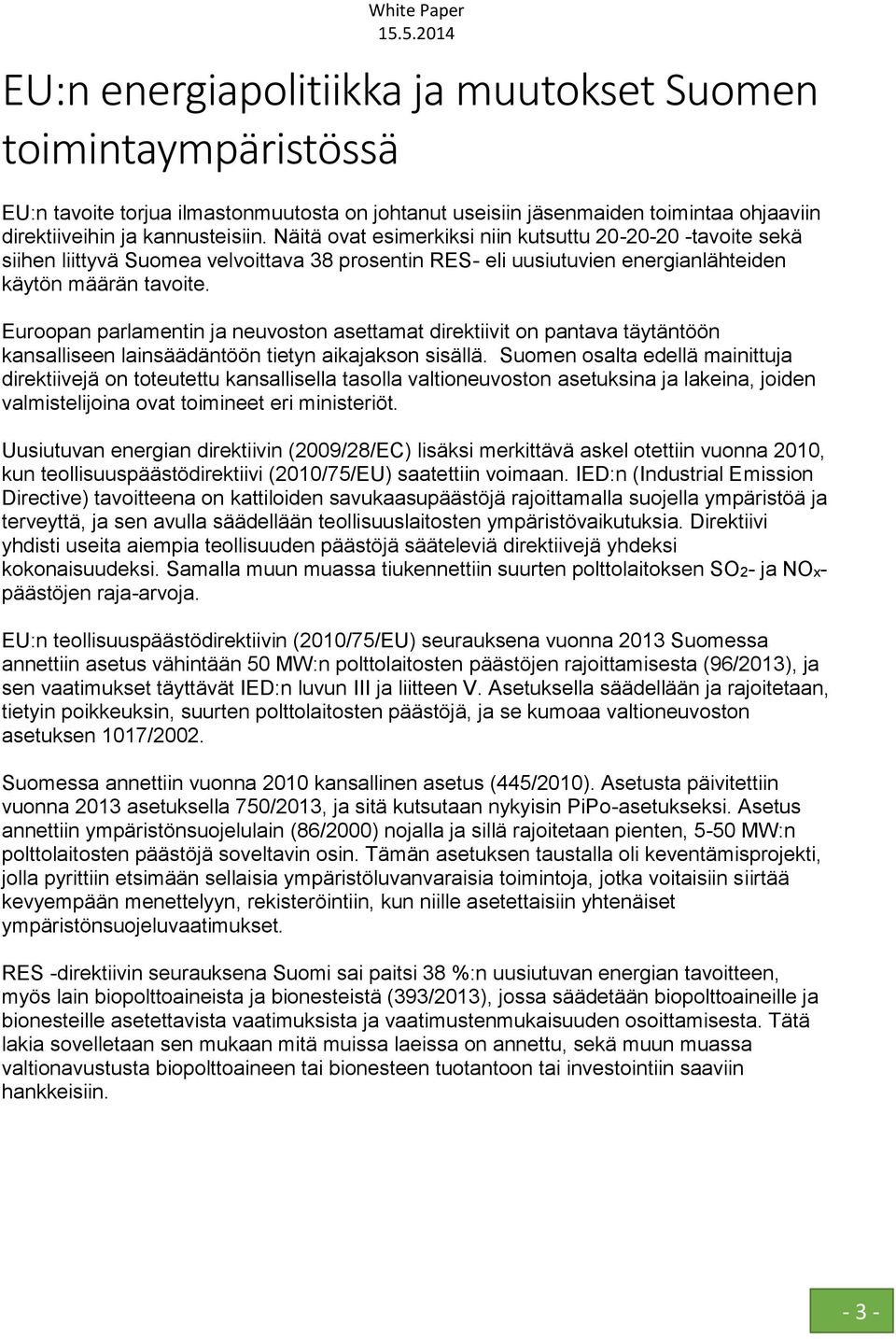 Euroopan parlamentin ja neuvoston asettamat direktiivit on pantava täytäntöön kansalliseen lainsäädäntöön tietyn aikajakson sisällä.