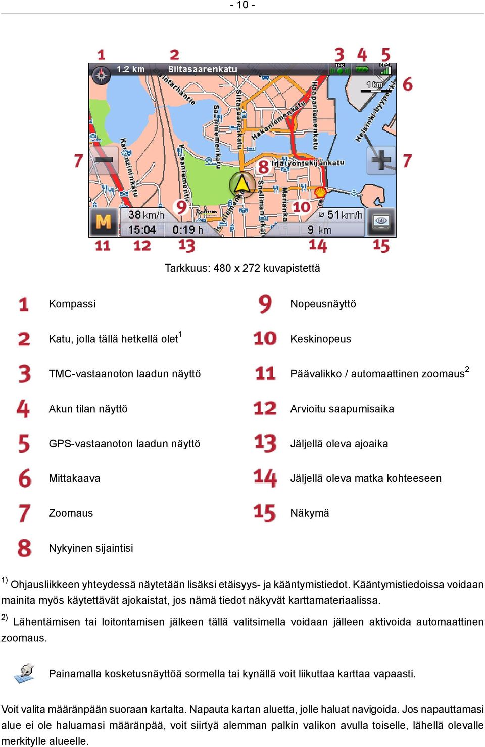 etäisyys- ja kääntymistiedot. Kääntymistiedoissa voidaan mainita myös käytettävät ajokaistat, jos nämä tiedot näkyvät karttamateriaalissa.