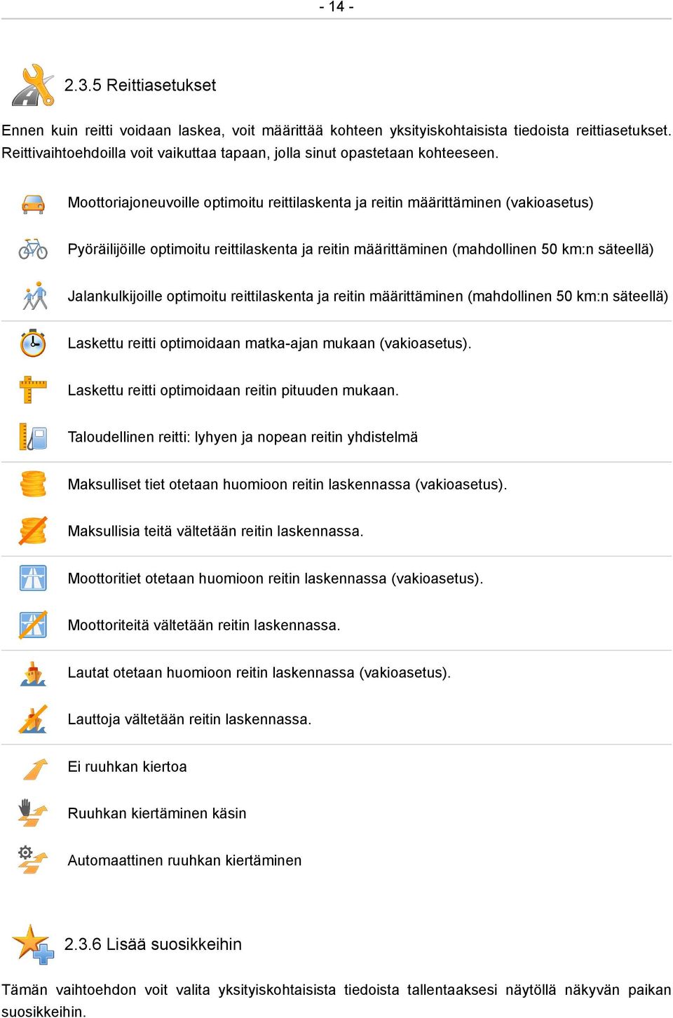 Moottoriajoneuvoille optimoitu reittilaskenta ja reitin määrittäminen (vakioasetus) Pyöräilijöille optimoitu reittilaskenta ja reitin määrittäminen (mahdollinen 50 km:n säteellä) Jalankulkijoille