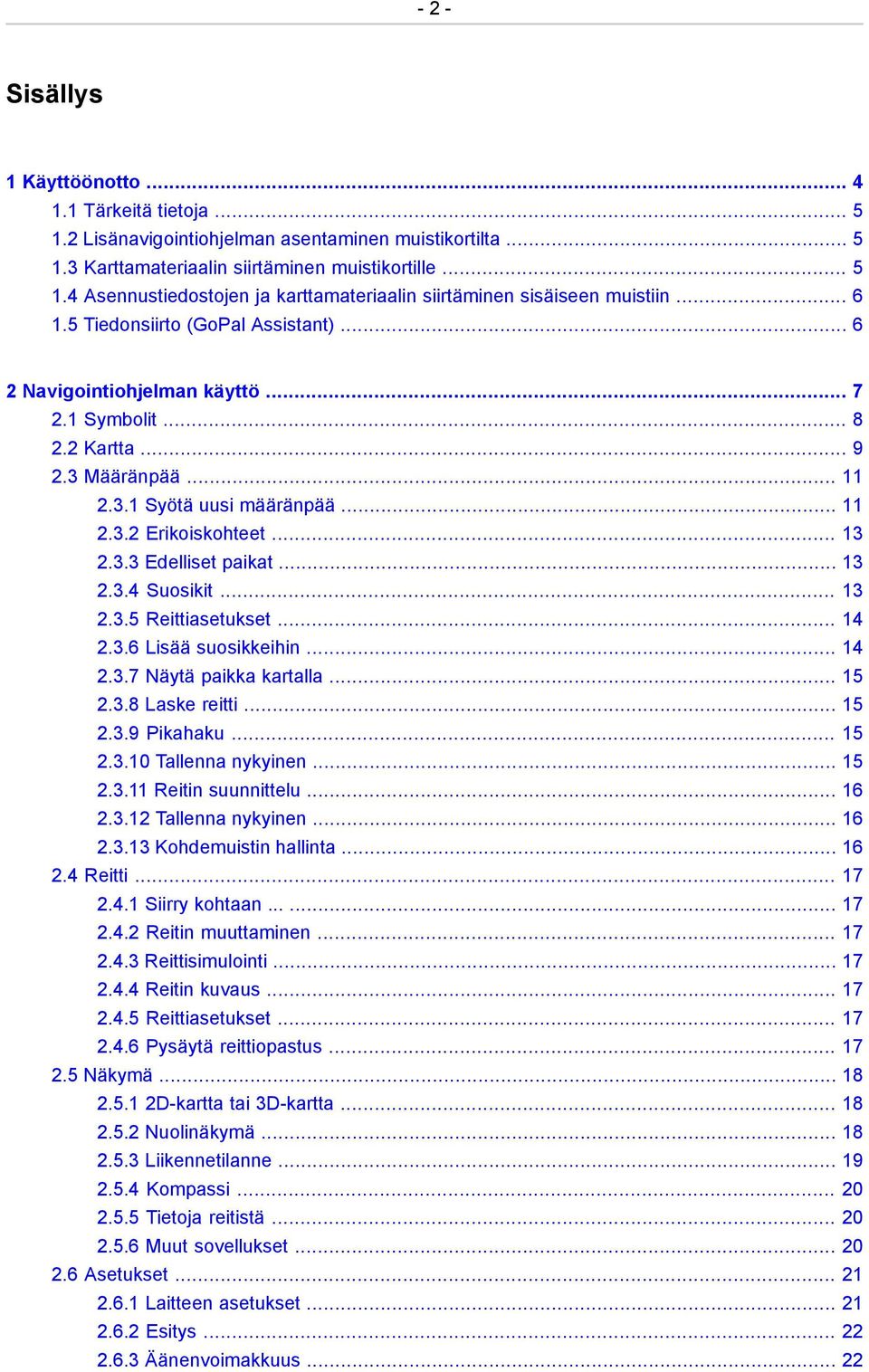 .. 13 2.3.4 Suosikit... 13 2.3.5 Reittiasetukset... 14 2.3.6 Lisää suosikkeihin... 14 2.3.7 Näytä paikka kartalla... 15 2.3.8 Laske reitti... 15 2.3.9 Pikahaku... 15 2.3.10 Tallenna nykyinen... 15 2.3.11 Reitin suunnittelu.