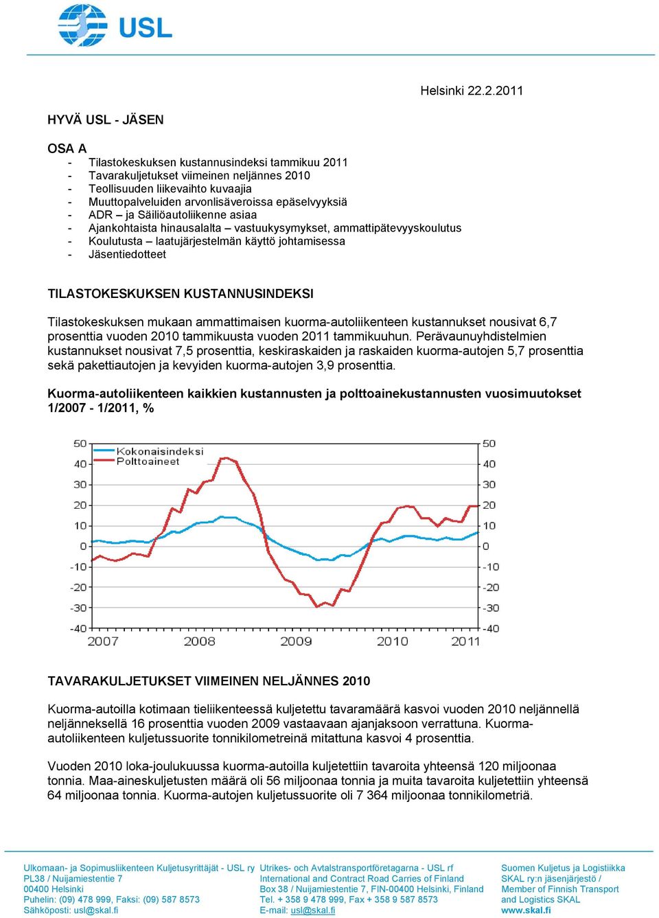 epäselvyyksiä - ADR ja Säiliöautoliikenne asiaa - Ajankohtaista hinausalalta vastuukysymykset, ammattipätevyyskoulutus - Koulutusta laatujärjestelmän käyttö johtamisessa - Jäsentiedotteet