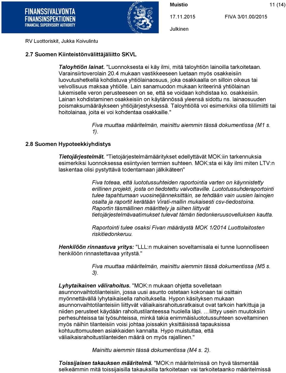 Lain sanamuodon mukaan kriteerinä yhtiölainan lukemiselle veron perusteeseen on se, että se voidaan kohdistaa ko. osakkeisiin. Lainan kohdistaminen osakkeisiin on käytännössä yleensä sidottu ns.