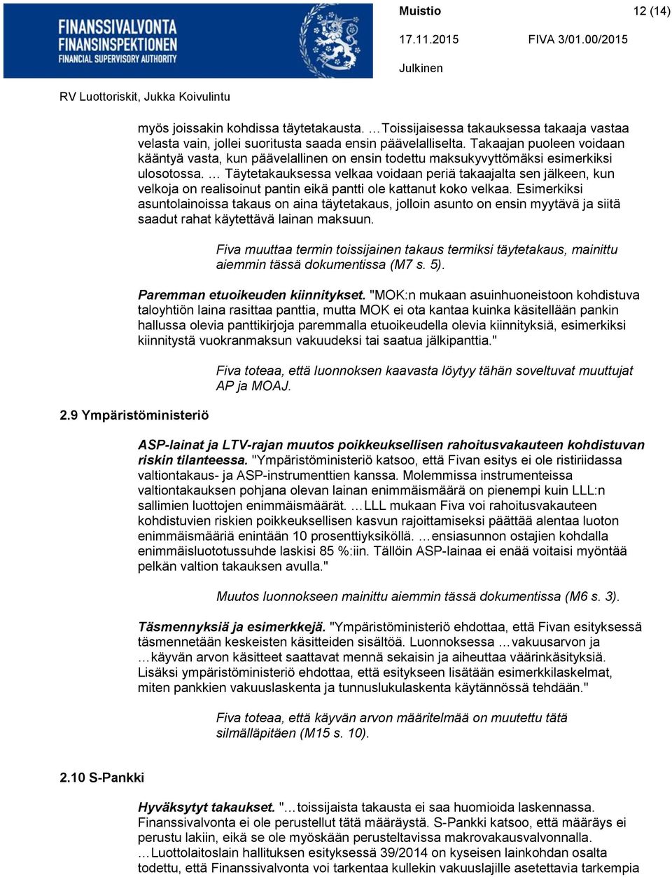 Täytetakauksessa velkaa voidaan periä takaajalta sen jälkeen, kun velkoja on realisoinut pantin eikä pantti ole kattanut koko velkaa.