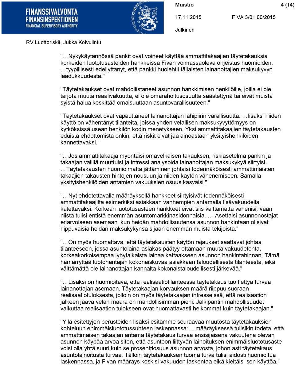 " "Täytetakaukset ovat mahdollistaneet asunnon hankkimisen henkilöille, joilla ei ole tarjota muuta reaalivakuutta, ei ole omarahoitusosuutta säästettynä tai eivät muista syistä halua keskittää