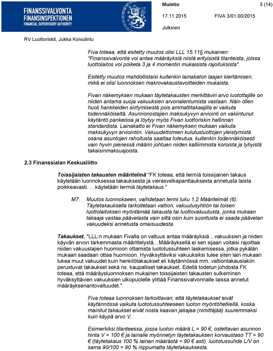 Esitetty muutos mahdollistaisi kuitenkin lainakaton laajan kiertämisen, mikä ei olisi luonnoksen makrovakaustavoitteiden mukaista.