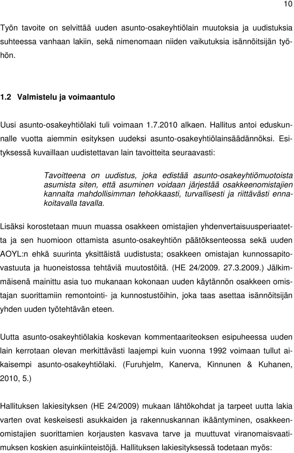 Esityksessä kuvaillaan uudistettavan lain tavoitteita seuraavasti: Tavoitteena on uudistus, joka edistää asunto-osakeyhtiömuotoista asumista siten, että asuminen voidaan järjestää osakkeenomistajien