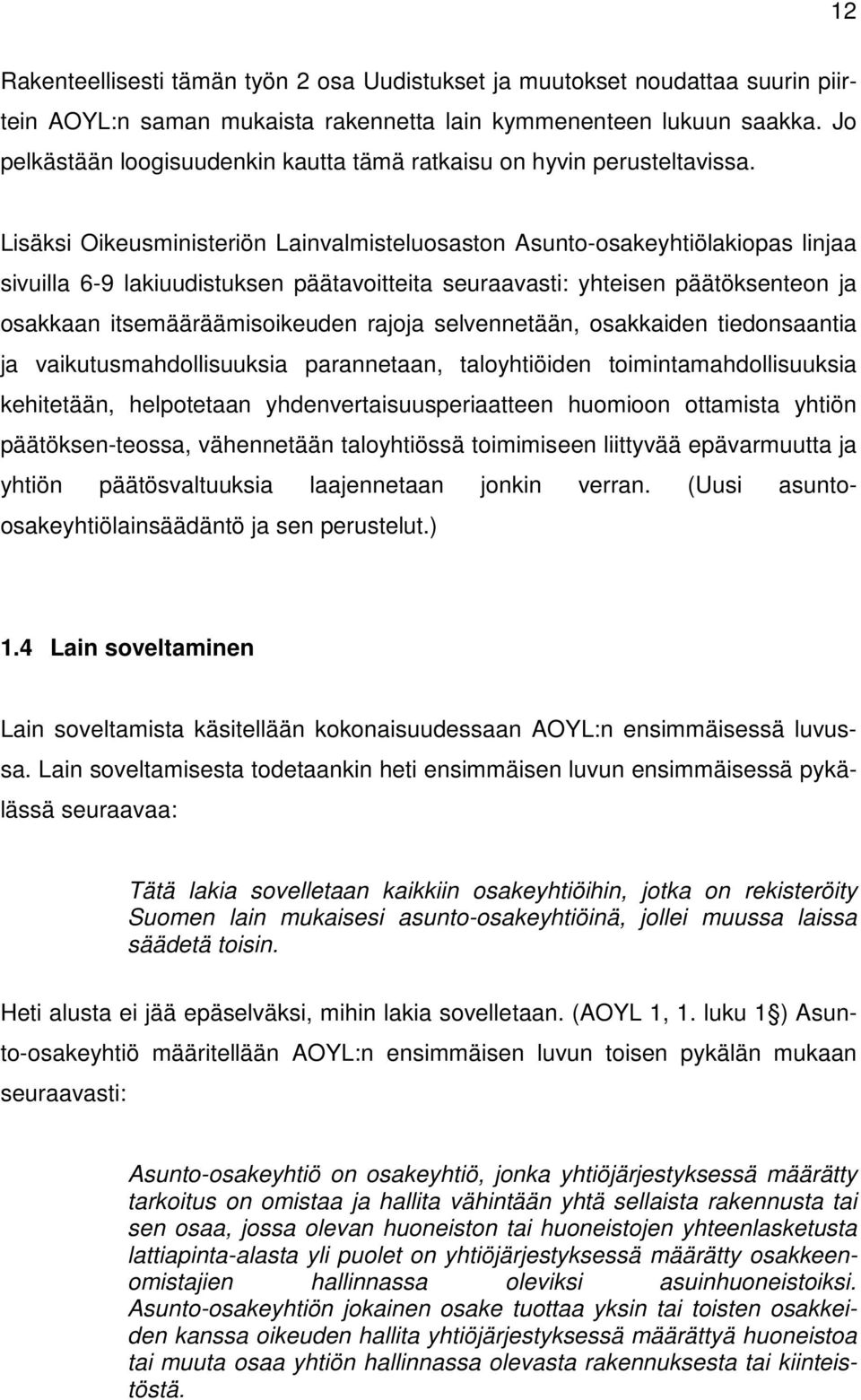 Lisäksi Oikeusministeriön Lainvalmisteluosaston Asunto-osakeyhtiölakiopas linjaa sivuilla 6-9 lakiuudistuksen päätavoitteita seuraavasti: yhteisen päätöksenteon ja osakkaan itsemääräämisoikeuden