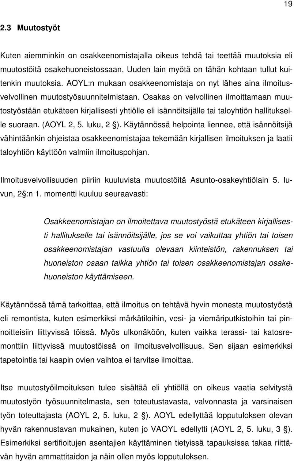 Osakas on velvollinen ilmoittamaan muutostyöstään etukäteen kirjallisesti yhtiölle eli isännöitsijälle tai taloyhtiön hallitukselle suoraan. (AOYL 2, 5. luku, 2 ).