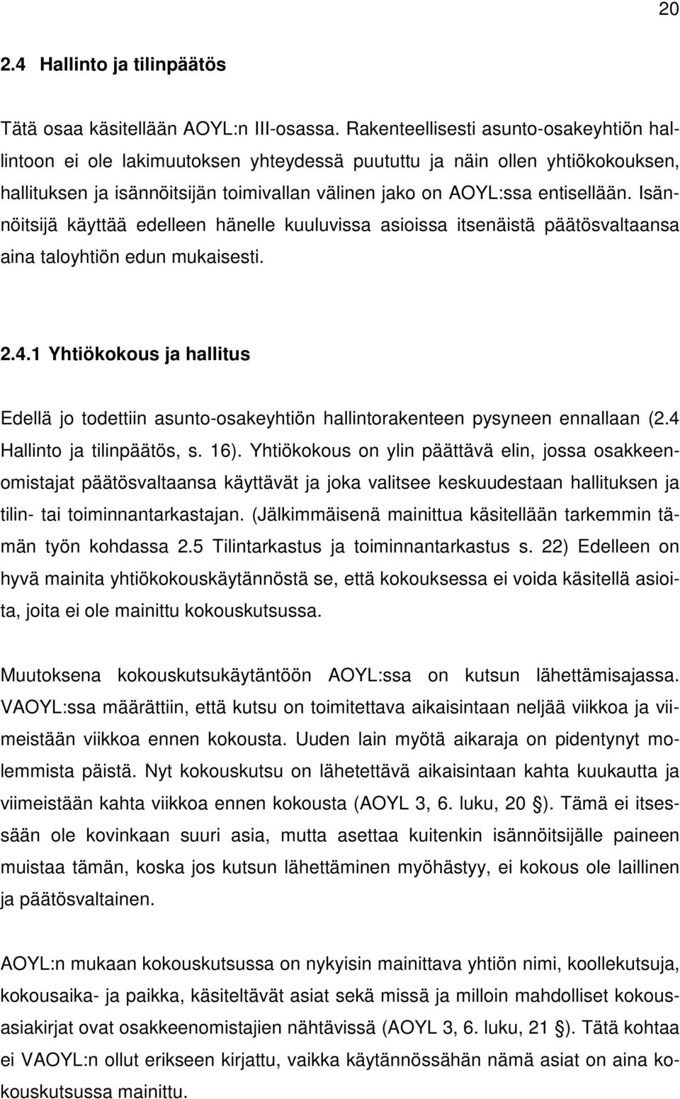 Isännöitsijä käyttää edelleen hänelle kuuluvissa asioissa itsenäistä päätösvaltaansa aina taloyhtiön edun mukaisesti. 2.4.