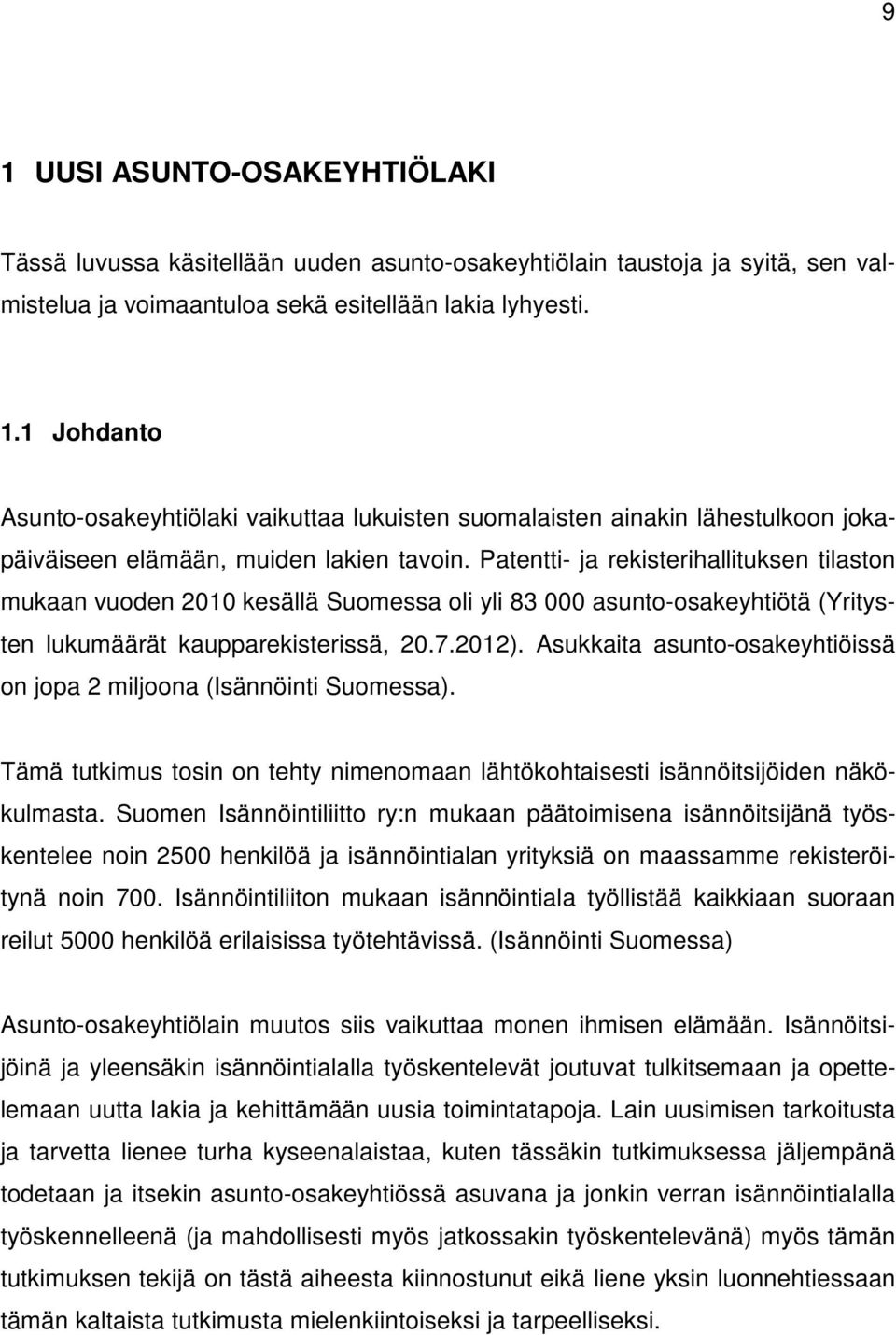 Asukkaita asunto-osakeyhtiöissä on jopa 2 miljoona (Isännöinti Suomessa). Tämä tutkimus tosin on tehty nimenomaan lähtökohtaisesti isännöitsijöiden näkökulmasta.