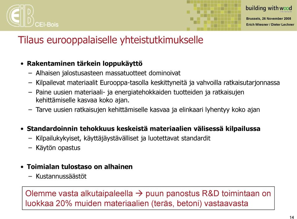 Tarve uusien ratkaisujen kehittämiselle kasvaa ja elinkaari lyhentyy koko ajan Standardoinnin tehokkuus keskeistä materiaalien välisessä kilpailussa Kilpailukykyiset, käyttäjäystävälliset ja