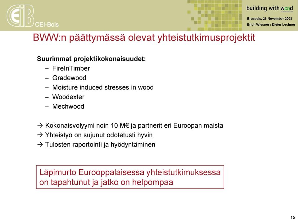 Kokonaisvolyymi noin 10 M ja partnerit eri Euroopan maista Yhteistyö on sujunut odotetusti hyvin Tulosten