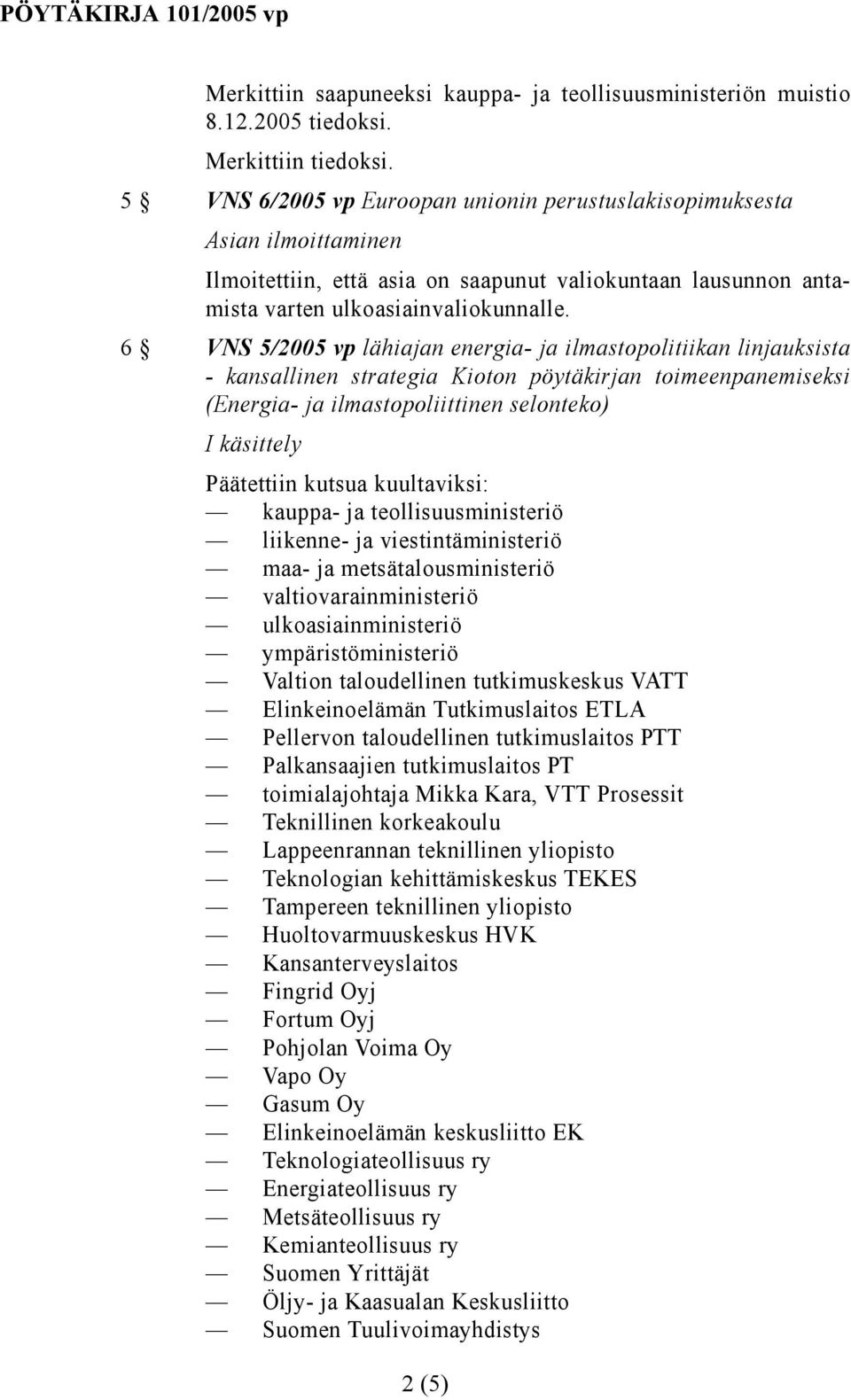 6 VNS 5/2005 vp lähiajan energia- ja ilmastopolitiikan linjauksista - kansallinen strategia Kioton pöytäkirjan toimeenpanemiseksi (Energia- ja ilmastopoliittinen selonteko) I käsittely Päätettiin