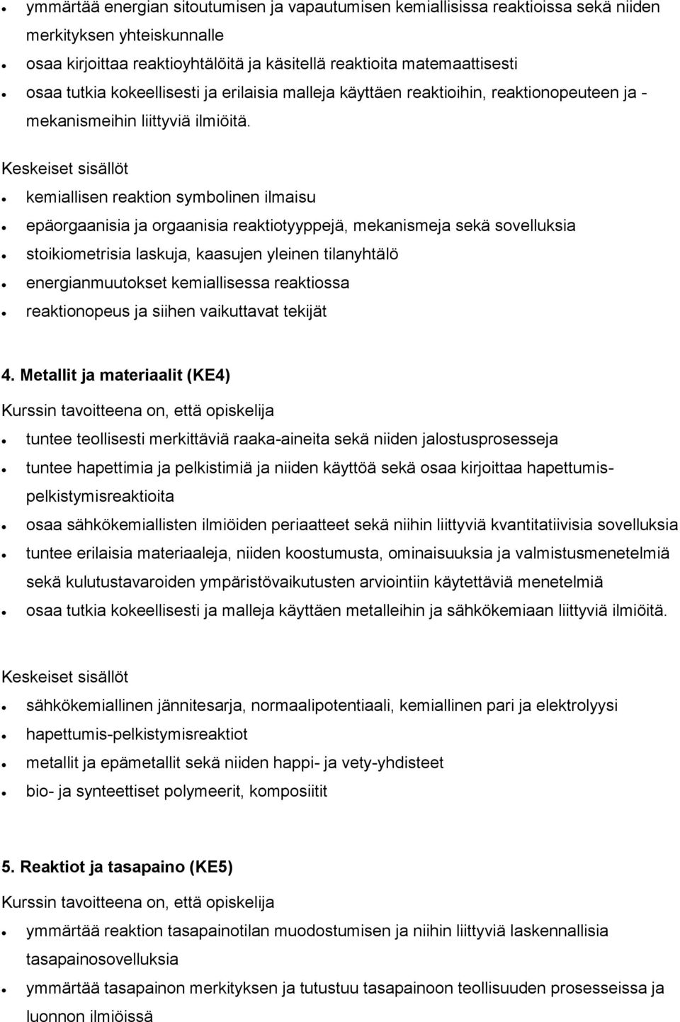 kemiallisen reaktion symbolinen ilmaisu epäorgaanisia ja orgaanisia reaktiotyyppejä, mekanismeja sekä sovelluksia stoikiometrisia laskuja, kaasujen yleinen tilanyhtälö energianmuutokset kemiallisessa