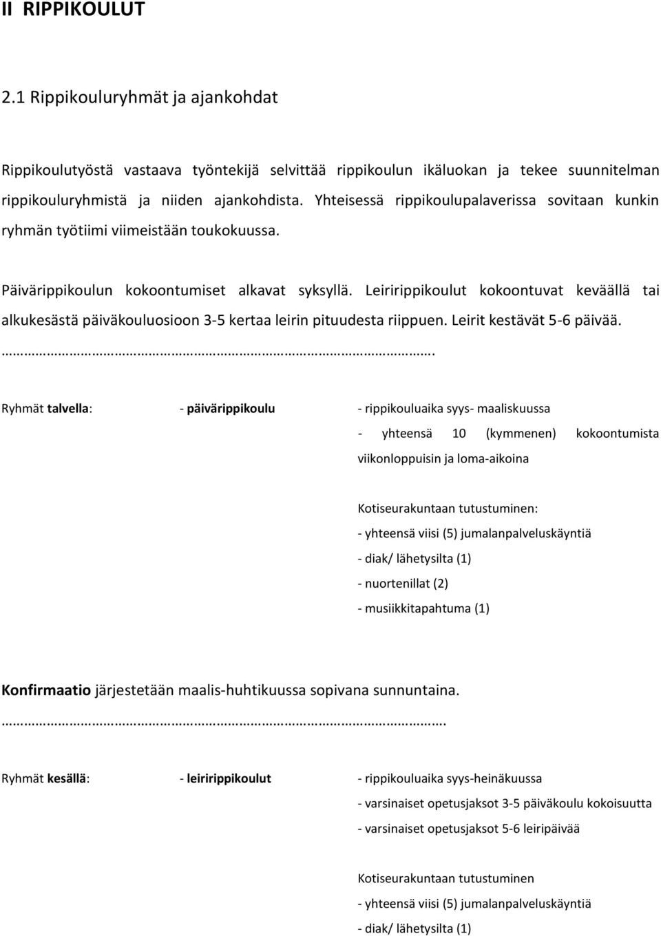 Leiririppikoulut kokoontuvat keväällä tai alkukesästä päiväkouluosioon 3-5 kertaa leirin pituudesta riippuen. Leirit kestävät 5-6 päivää.