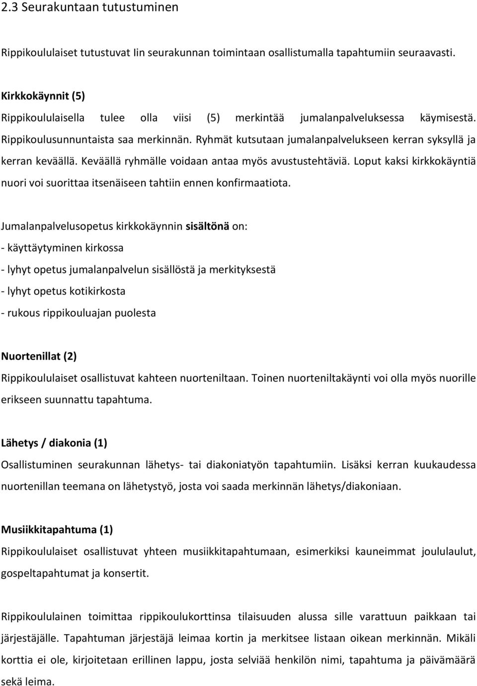 Ryhmät kutsutaan jumalanpalvelukseen kerran syksyllä ja kerran keväällä. Keväällä ryhmälle voidaan antaa myös avustustehtäviä.