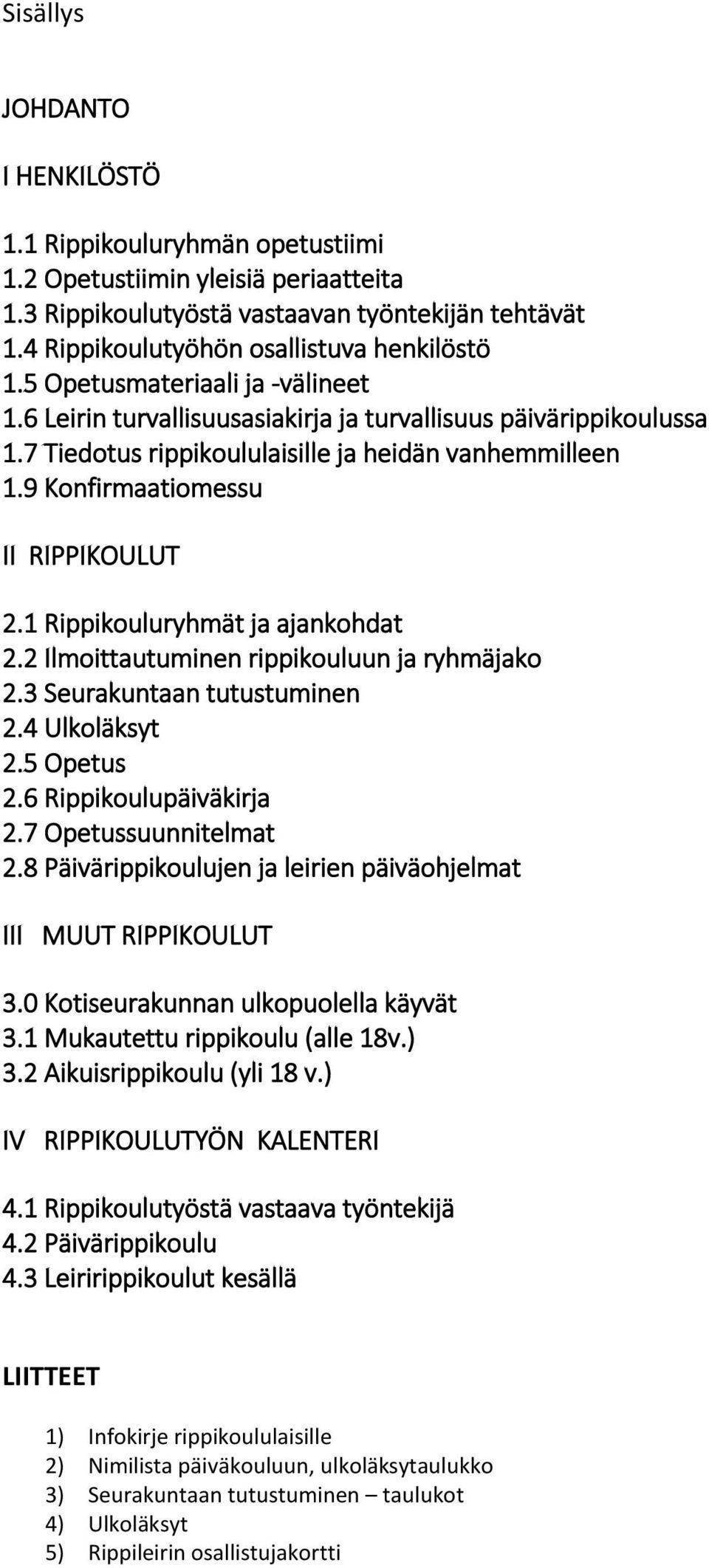 1 Rippikouluryhmät ja ajankohdat 2.2 Ilmoittautuminen rippikouluun ja ryhmäjako 2.3 Seurakuntaan tutustuminen 2.4 Ulkoläksyt 2.5 Opetus 2.6 Rippikoulupäiväkirja 2.7 Opetussuunnitelmat 2.