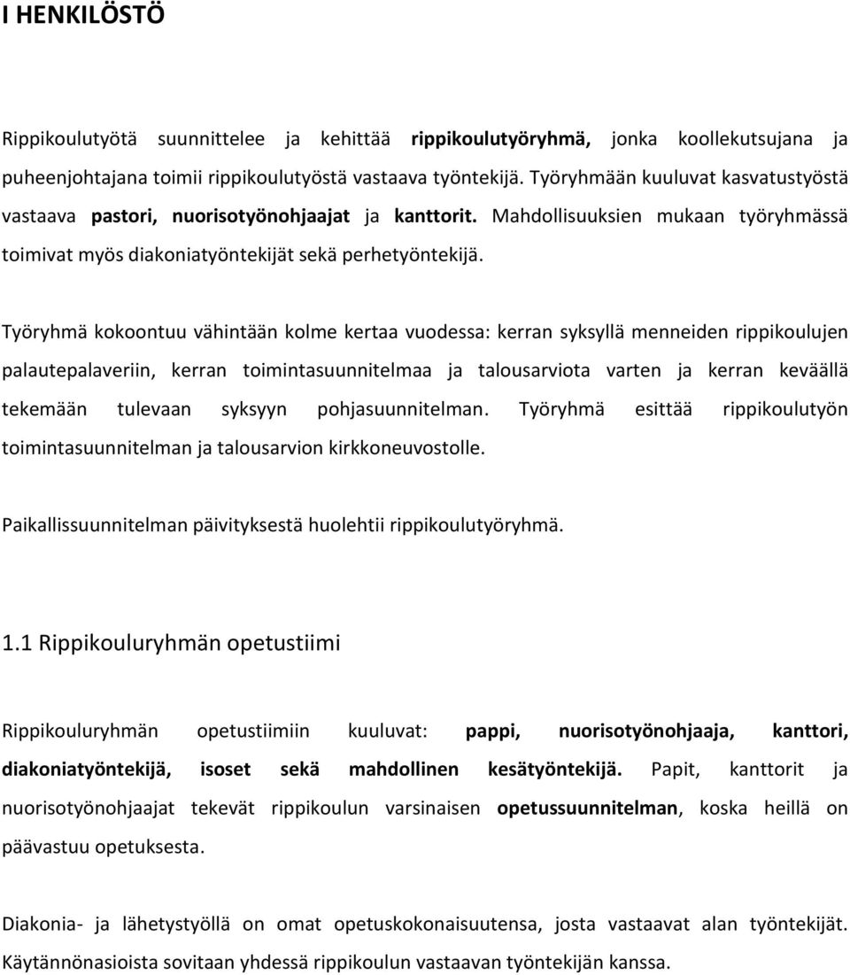 Työryhmä kokoontuu vähintään kolme kertaa vuodessa: kerran syksyllä menneiden rippikoulujen palautepalaveriin, kerran toimintasuunnitelmaa ja talousarviota varten ja kerran keväällä tekemään tulevaan