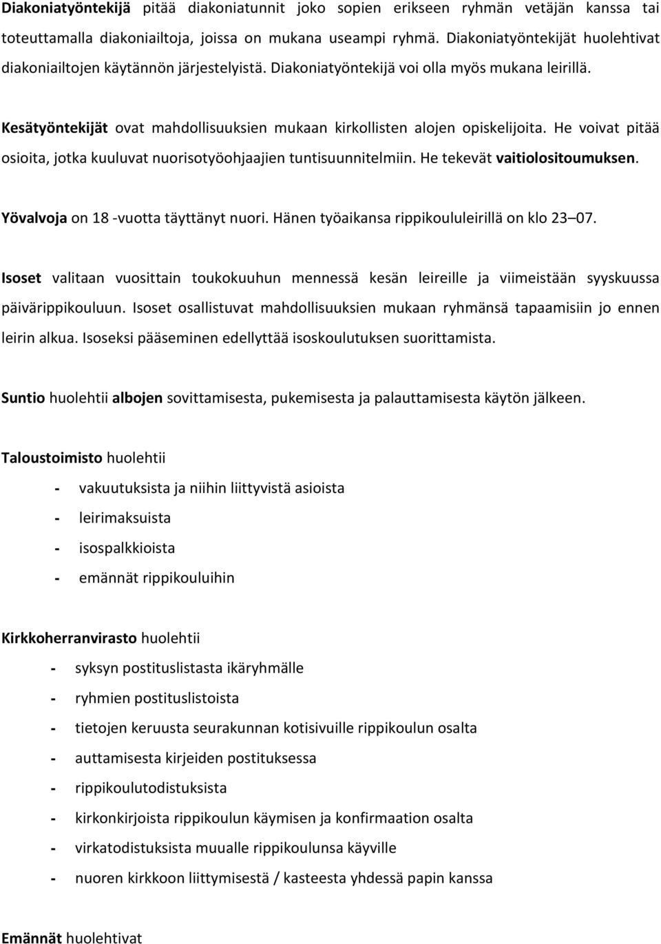 Kesätyöntekijät ovat mahdollisuuksien mukaan kirkollisten alojen opiskelijoita. He voivat pitää osioita, jotka kuuluvat nuorisotyöohjaajien tuntisuunnitelmiin. He tekevät vaitiolositoumuksen.