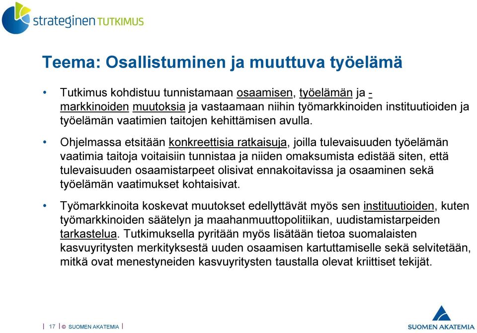 Ohjelmassa etsitään konkreettisia ratkaisuja, joilla tulevaisuuden työelämän vaatimia taitoja voitaisiin tunnistaa ja niiden omaksumista edistää siten, että tulevaisuuden osaamistarpeet olisivat
