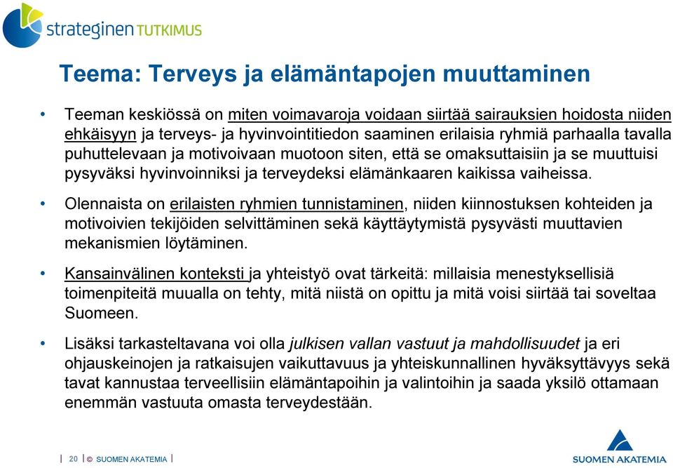Olennaista on erilaisten ryhmien tunnistaminen, niiden kiinnostuksen kohteiden ja motivoivien tekijöiden selvittäminen sekä käyttäytymistä pysyvästi muuttavien mekanismien löytäminen.