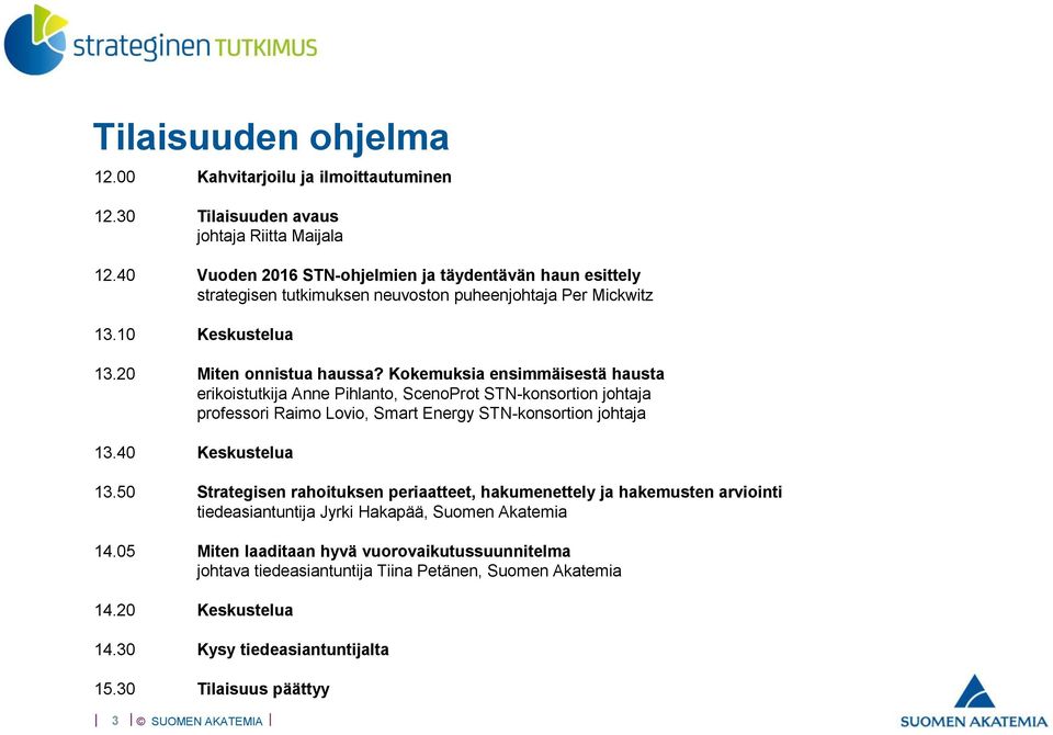 Kokemuksia ensimmäisestä hausta erikoistutkija Anne Pihlanto, ScenoProt STN-konsortion johtaja professori Raimo Lovio, Smart Energy STN-konsortion johtaja 13.40 Keskustelua 13.