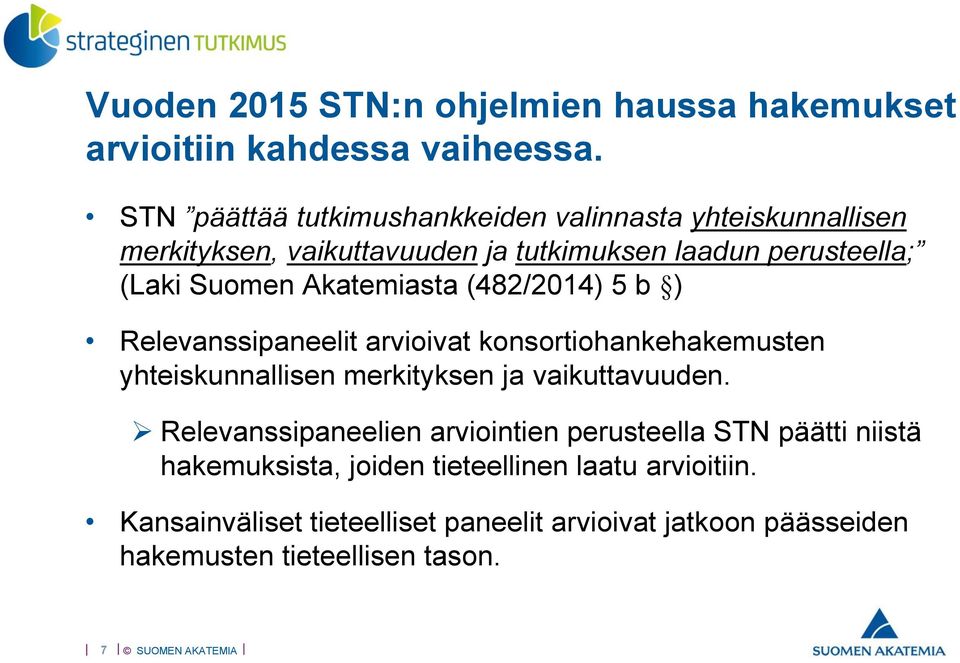 Akatemiasta (482/2014) 5 b ) Relevanssipaneelit arvioivat konsortiohankehakemusten yhteiskunnallisen merkityksen ja vaikuttavuuden.