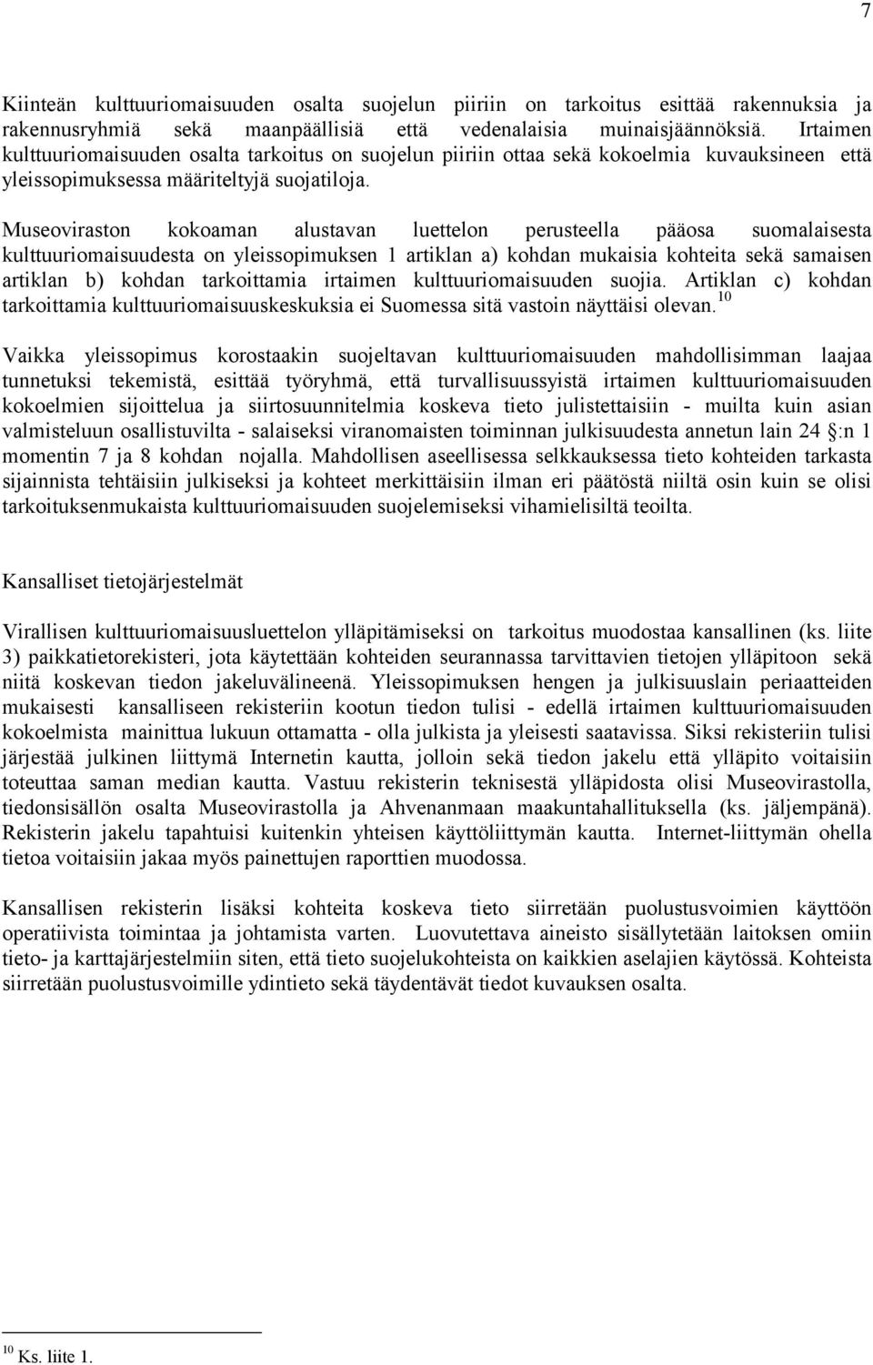 Museoviraston kokoaman alustavan luettelon perusteella pääosa suomalaisesta kulttuuriomaisuudesta on yleissopimuksen 1 artiklan a) kohdan mukaisia kohteita sekä samaisen artiklan b) kohdan