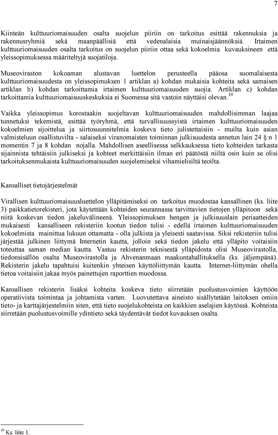 Museoviraston kokoaman alustavan luettelon perusteella pääosa suomalaisesta kulttuuriomaisuudesta on yleissopimuksen 1 artiklan a) kohdan mukaisia kohteita sekä samaisen artiklan b) kohdan