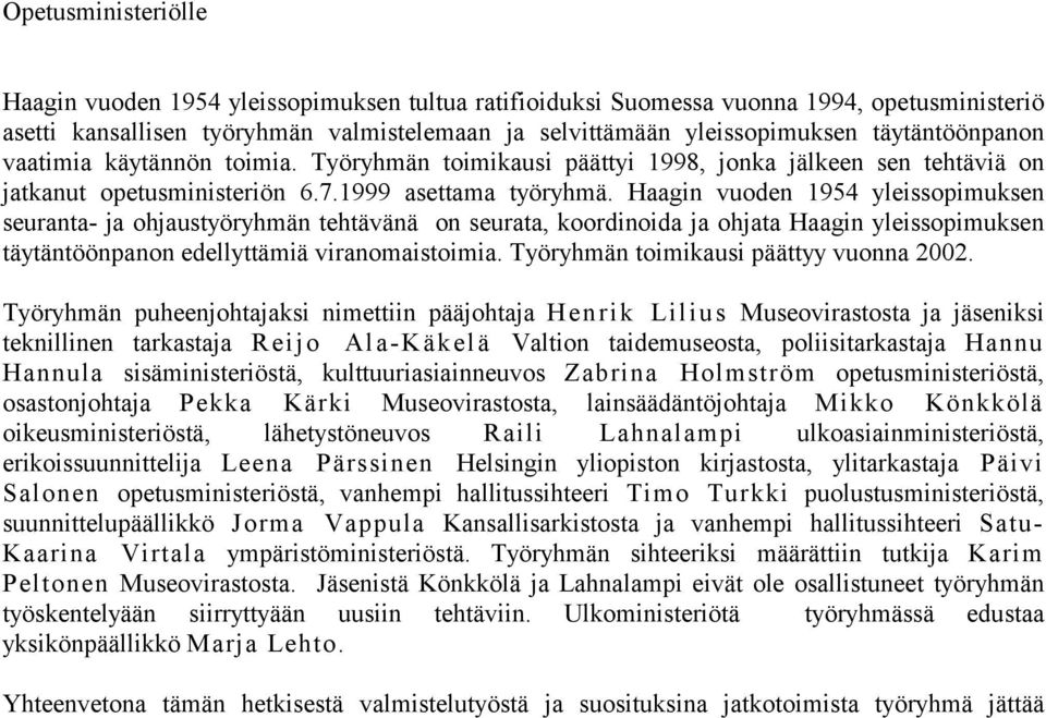 Haagin vuoden 1954 yleissopimuksen seuranta- ja ohjaustyöryhmän tehtävänä on seurata, koordinoida ja ohjata Haagin yleissopimuksen täytäntöönpanon edellyttämiä viranomaistoimia.