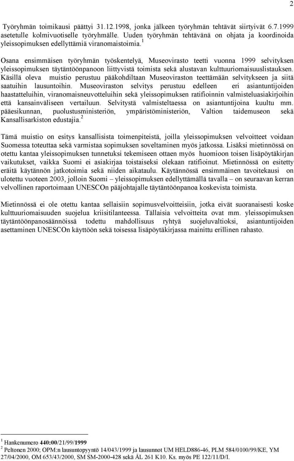 1 Osana ensimmäisen työryhmän työskentelyä, Museovirasto teetti vuonna 1999 selvityksen yleissopimuksen täytäntöönpanoon liittyvistä toimista sekä alustavan kulttuuriomaisuuslistauksen.